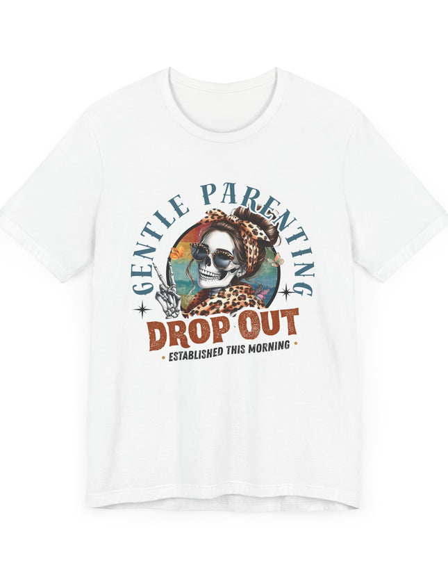 Gentle Parenting Drop Out T-Shirt, Funny Parent Tee, Cotton Shirt, Gift for Moms, Casual Everyday Wear, Parenting Humor Tee