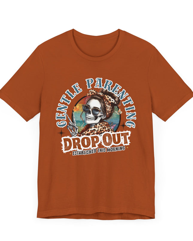 Gentle Parenting Drop Out T-Shirt, Funny Parent Tee, Cotton Shirt, Gift for Moms, Casual Everyday Wear, Parenting Humor Tee