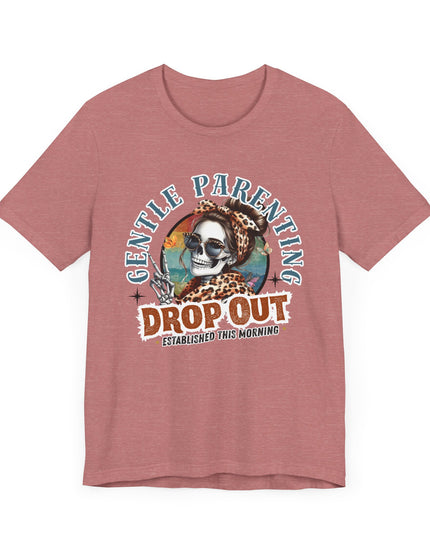 Gentle Parenting Drop Out T-Shirt, Funny Parent Tee, Cotton Shirt, Gift for Moms, Casual Everyday Wear, Parenting Humor Tee