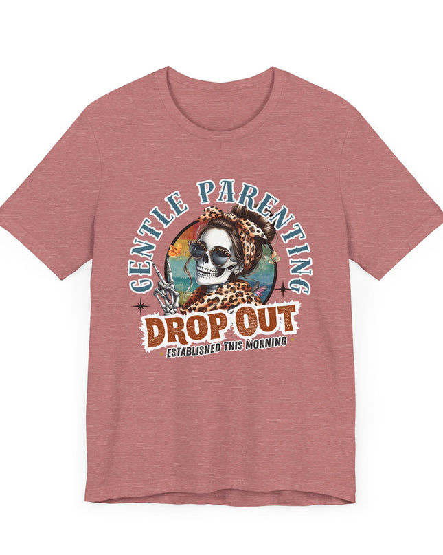Gentle Parenting Drop Out T-Shirt, Funny Parent Tee, Cotton Shirt, Gift for Moms, Casual Everyday Wear, Parenting Humor Tee