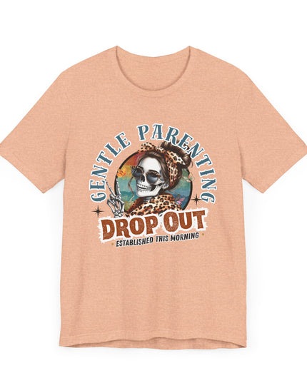 Gentle Parenting Drop Out T-Shirt, Funny Parent Tee, Cotton Shirt, Gift for Moms, Casual Everyday Wear, Parenting Humor Tee