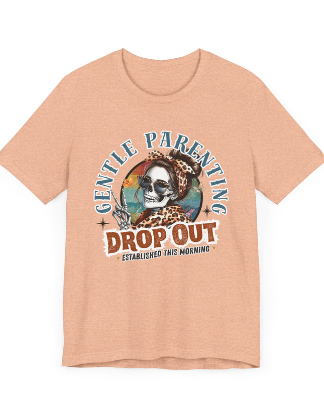 Gentle Parenting Drop Out T-Shirt, Funny Parent Tee, Cotton Shirt, Gift for Moms, Casual Everyday Wear, Parenting Humor Tee