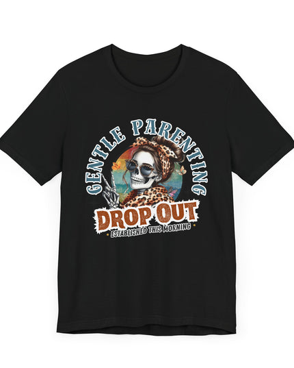 Gentle Parenting Drop Out T-Shirt, Funny Parent Tee, Cotton Shirt, Gift for Moms, Casual Everyday Wear, Parenting Humor Tee