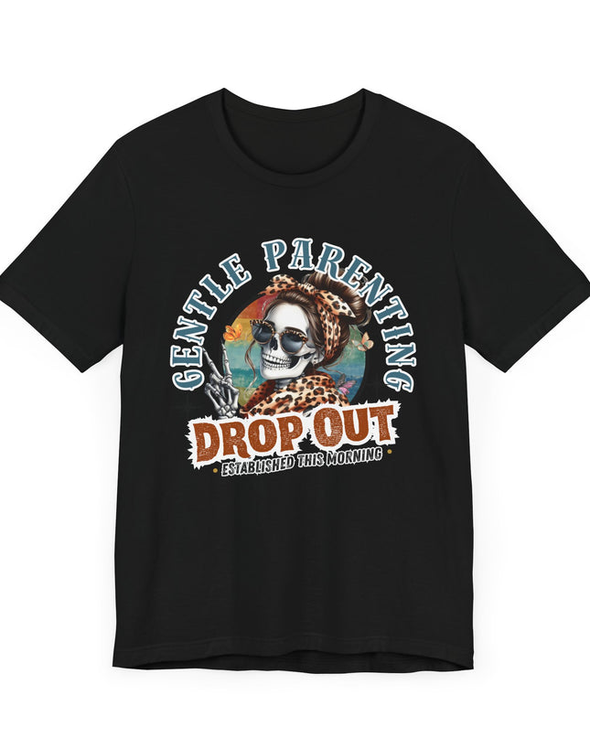 Gentle Parenting Drop Out T-Shirt, Funny Parent Tee, Cotton Shirt, Gift for Moms, Casual Everyday Wear, Parenting Humor Tee