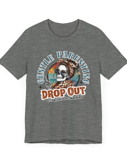 Gentle Parenting Drop Out T-Shirt, Funny Parent Tee, Cotton Shirt, Gift for Moms, Casual Everyday Wear, Parenting Humor Tee