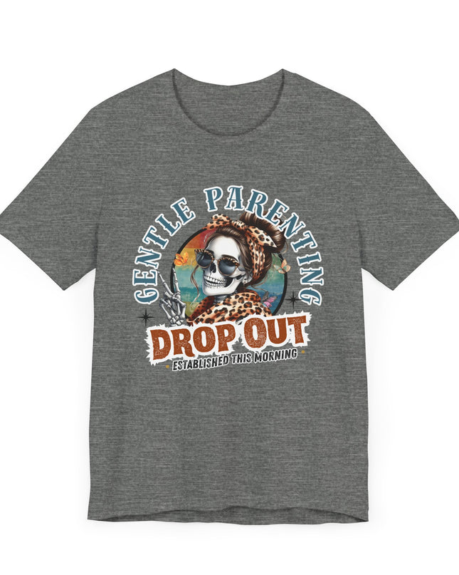Gentle Parenting Drop Out T-Shirt, Funny Parent Tee, Cotton Shirt, Gift for Moms, Casual Everyday Wear, Parenting Humor Tee